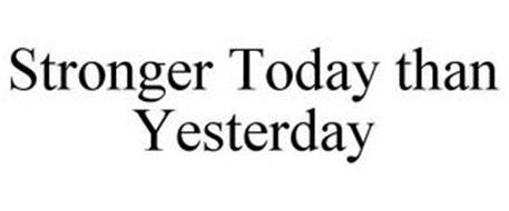 STRONGER TODAY THAN YESTERDAY