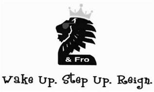 2 & FRO WAKE UP. STEP UP. REIGN.