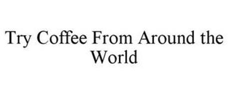 TRY COFFEE FROM AROUND THE WORLD