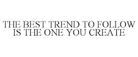 THE BEST TREND TO FOLLOW IS THE ONE YOU CREATE