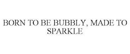 BORN TO BE BUBBLY MADE TO SPARKLE