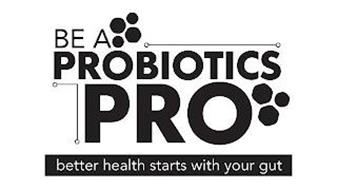 BE A PROBIOTICS PRO BETTER HEALTH STARTS WITH YOUR GUT