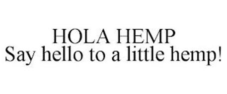 HOLA HEMP SAY HELLO TO A LITTLE HEMP!