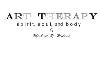 ART THERAPY SPIRIT, SOUL, AND BODY BY MICHAEL R. MOLINA