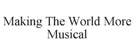 MAKING THE WORLD MORE MUSICAL