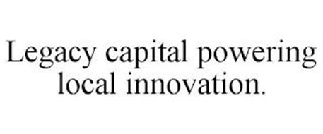 LEGACY CAPITAL POWERING LOCAL INNOVATION.