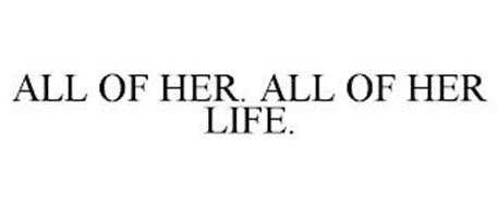 ALL OF HER. ALL OF HER LIFE.