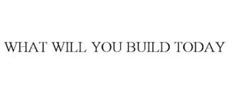 WHAT WILL YOU BUILD TODAY