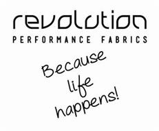 REVOLUTION PERFORMANCE FABRICS BECAUSE LIFE HAPPENS!