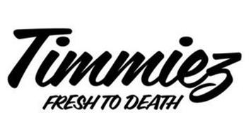 TIMMIEZ FRESH TO DEATH