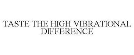 TASTE THE HIGH VIBRATIONAL DIFFERENCE