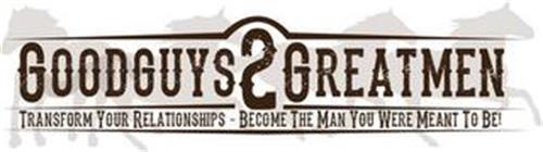 GOODGUYS2GREATMEN TRANSFORM YOUR RELATIONSHIPS-BECOME THE MAN YOU WERE MEANT TO BE!