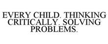 EVERY CHILD. THINKING CRITICALLY. SOLVING PROBLEMS.