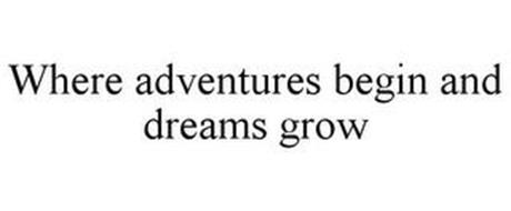 WHERE ADVENTURES BEGIN AND DREAMS GROW