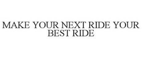 MAKE YOUR NEXT RIDE YOUR BEST RIDE