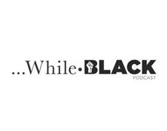 ···WHILE ·BLACK PODCAST
