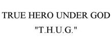 TRUE HERO UNDER GOD "T.H.U.G."