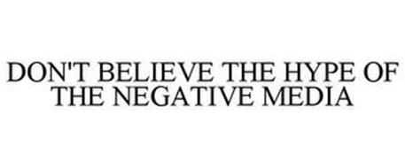DON'T BELIEVE THE HYPE OF THE NEGATIVE MEDIA