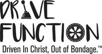 DRIVE FUNCTION DRIVEN IN CHRIST, OUT OF BONDAGE.