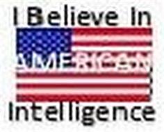 I BELEIVE IN AMERICAN INTELLIGENCE