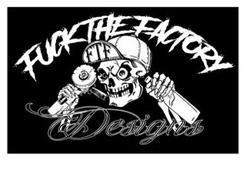 FUCK THE FACTORY DESIGNS FTF