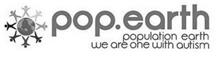 POP.EARTH POPULATION EARTH WE ARE ONE WITH AUTISM