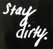 STAY DIRTY.