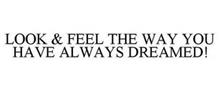 LOOK & FEEL THE WAY YOU HAVE ALWAYS DREAMED!