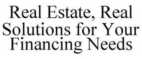 REAL ESTATE, REAL SOLUTIONS FOR YOUR FINANCING NEEDS