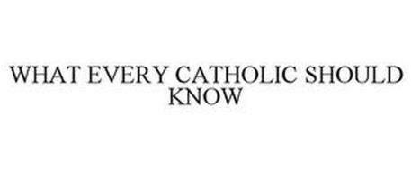 WHAT EVERY CATHOLIC SHOULD KNOW