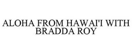 ALOHA FROM HAWAI'I WITH BRADDA ROY