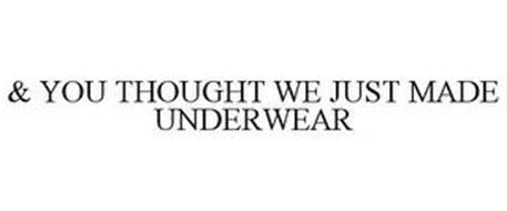 & YOU THOUGHT WE JUST MADE UNDERWEAR