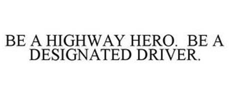BE A HIGHWAY HERO. BE A DESIGNATED DRIVER.