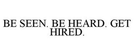 BE SEEN. BE HEARD. GET HIRED.