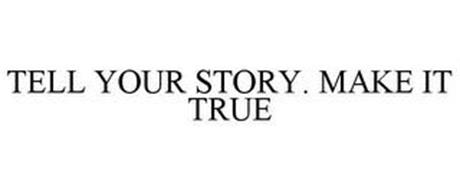 TELL YOUR STORY. MAKE IT TRUE