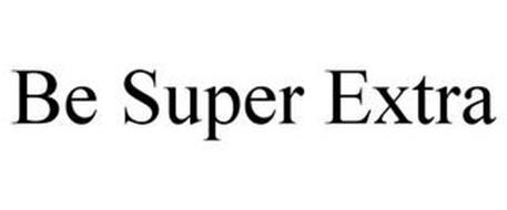 BE SUPER EXTRA