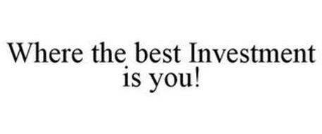 WHERE THE BEST INVESTMENT IS YOU!