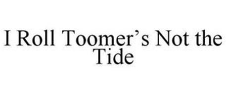 I ROLL TOOMER'S NOT THE TIDE