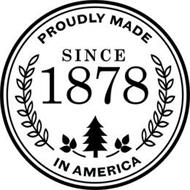 PROUDLY MADE IN AMERICA SINCE 1878