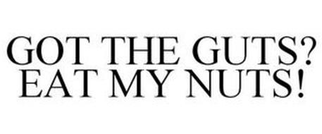 GOT THE GUTS? EAT MY NUTS!