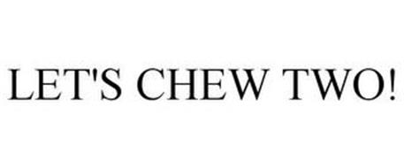 LET'S CHEW TWO!