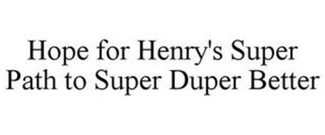 HOPE FOR HENRY'S SUPER PATH TO SUPER DUPER BETTER