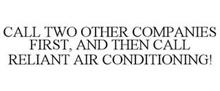 CALL TWO OTHER COMPANIES FIRST, AND THEN CALL RELIANT AIR CONDITIONING!