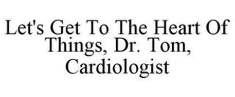 LET'S GET TO THE HEART OF THINGS, DR. TOM, CARDIOLOGIST