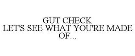 GUT CHECK LET'S SEE WHAT YOU'RE MADE OF...