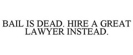 BAIL IS DEAD. HIRE A GREAT LAWYER INSTEAD.
