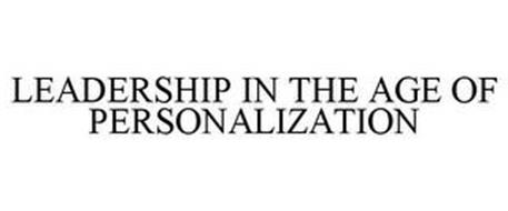 LEADERSHIP IN THE AGE OF PERSONALIZATION