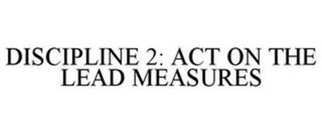 DISCIPLINE 2: ACT ON THE LEAD MEASURES