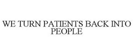 WE TURN PATIENTS BACK INTO PEOPLE