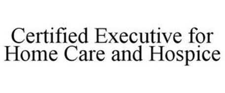 CERTIFIED EXECUTIVE FOR HOME CARE & HOSPICE